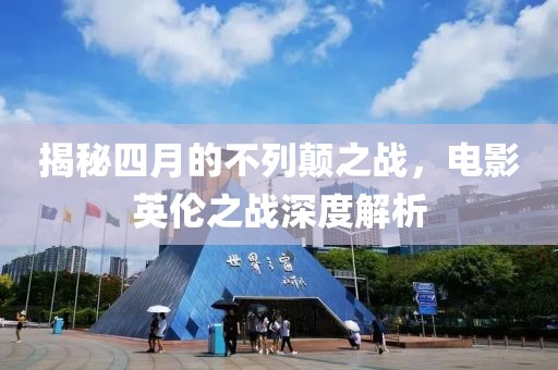 揭秘四月的不列顛之戰(zhàn)，電影英倫之戰(zhàn)深度解析