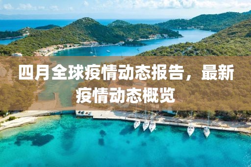 四月全球疫情動態(tài)報(bào)告，最新疫情動態(tài)概覽