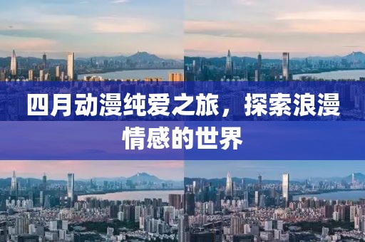 四月動(dòng)漫純愛之旅，探索浪漫情感的世界