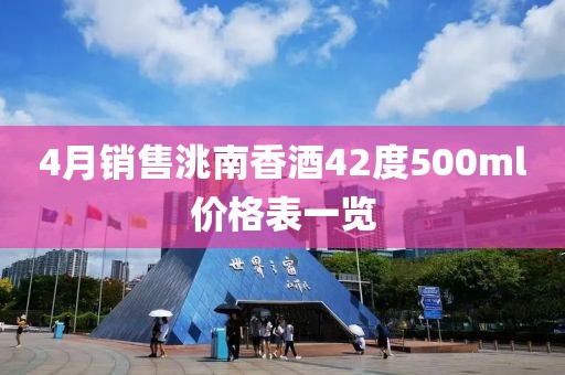 4月銷售洮南香酒42度500ml價(jià)格表一覽