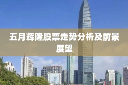五月輝隆股票走勢分析及前景展望