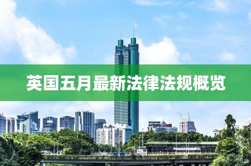英國(guó)五月最新法律法規(guī)概覽