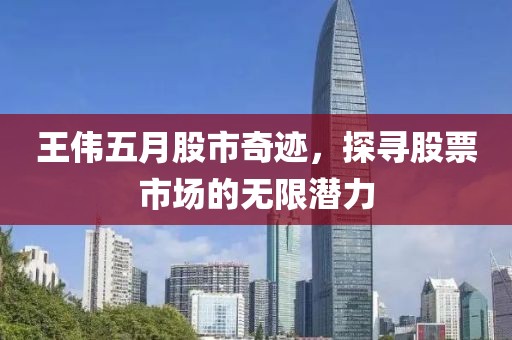 王偉五月股市奇跡，探尋股票市場的無限潛力