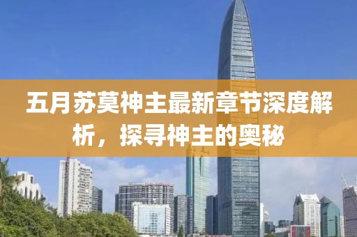 五月蘇莫神主最新章節(jié)深度解析，探尋神主的奧秘