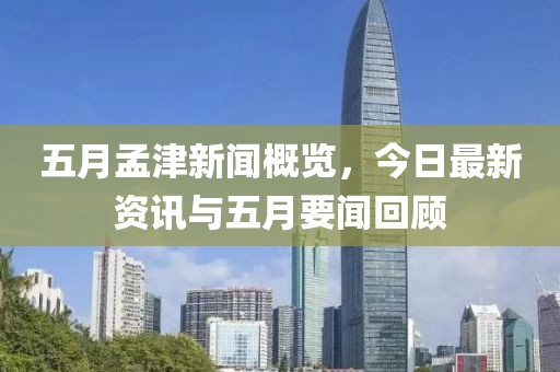 五月孟津新聞概覽，今日最新資訊與五月要聞回顧