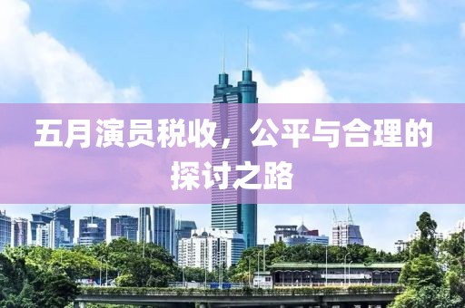 五月演員稅收，公平與合理的探討之路