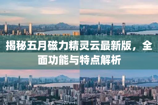 揭秘五月磁力精靈云最新版，全面功能與特點解析