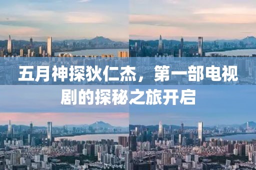 五月神探狄仁杰，第一部電視劇的探秘之旅開啟