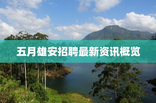 五月雄安招聘最新資訊概覽