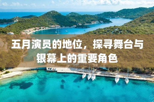 五月演員的地位，探尋舞臺與銀幕上的重要角色