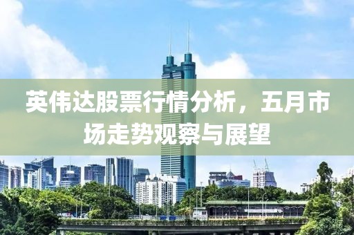 英偉達(dá)股票行情分析，五月市場(chǎng)走勢(shì)觀察與展望