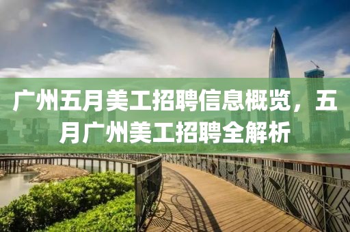 廣州五月美工招聘信息概覽，五月廣州美工招聘全解析