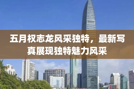 五月權(quán)志龍風(fēng)采獨(dú)特，最新寫真展現(xiàn)獨(dú)特魅力風(fēng)采