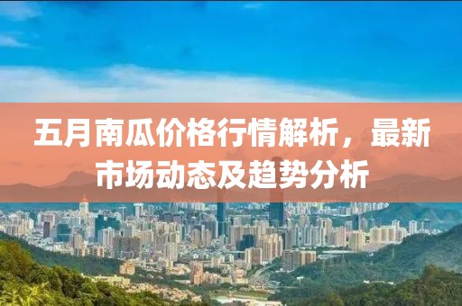 五月南瓜價格行情解析，最新市場動態(tài)及趨勢分析