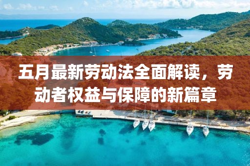 五月最新勞動法全面解讀，勞動者權益與保障的新篇章