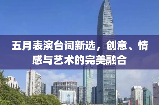 五月表演臺(tái)詞新選，創(chuàng)意、情感與藝術(shù)的完美融合