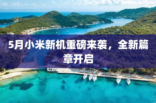 5月小米新機重磅來襲，全新篇章開啟