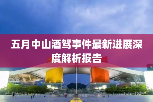 五月中山酒駕事件最新進展深度解析報告