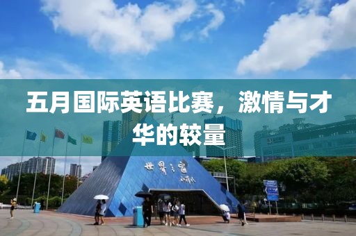 五月國(guó)際英語比賽，激情與才華的較量