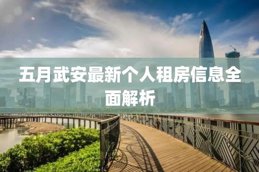 五月武安最新個(gè)人租房信息全面解析