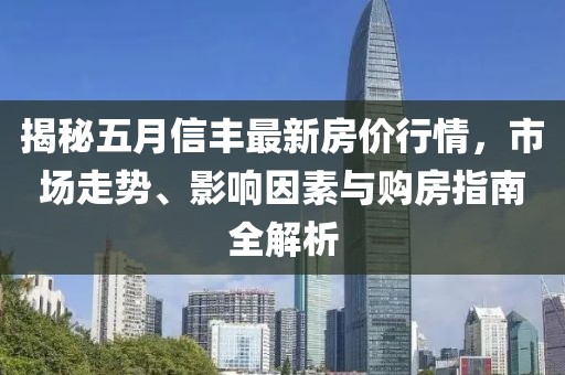 揭秘五月信豐最新房價(jià)行情，市場走勢、影響因素與購房指南全解析