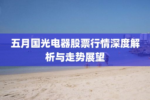 五月國(guó)光電器股票行情深度解析與走勢(shì)展望