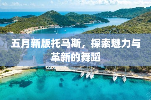 五月新版托馬斯，探索魅力與革新的舞蹈