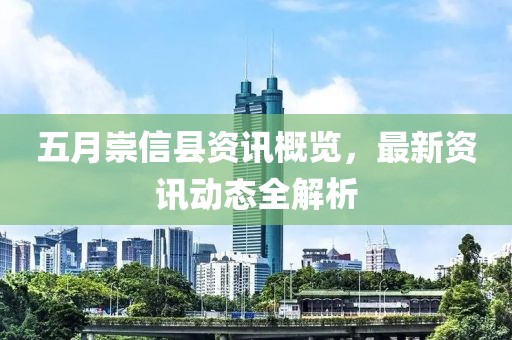 五月崇信縣資訊概覽，最新資訊動(dòng)態(tài)全解析