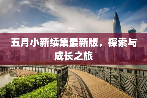五月小新續(xù)集最新版，探索與成長(zhǎng)之旅