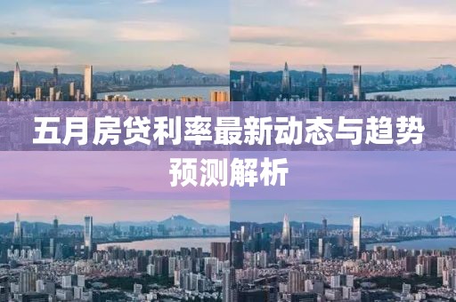 五月房貸利率最新動(dòng)態(tài)與趨勢預(yù)測解析
