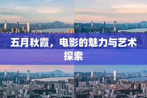 五月秋霞，電影的魅力與藝術(shù)探索