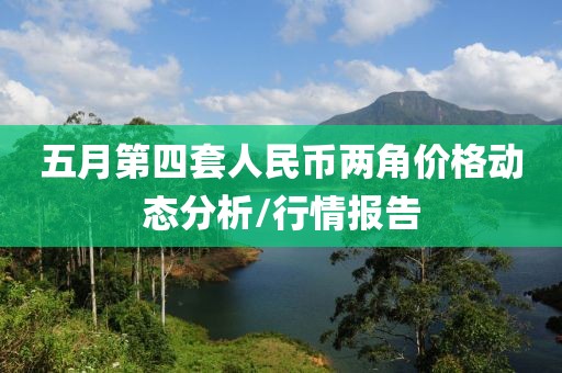 五月第四套人民幣兩角價(jià)格動(dòng)態(tài)分析/行情報(bào)告