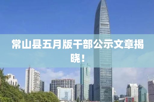 常山縣五月版干部公示文章揭曉！