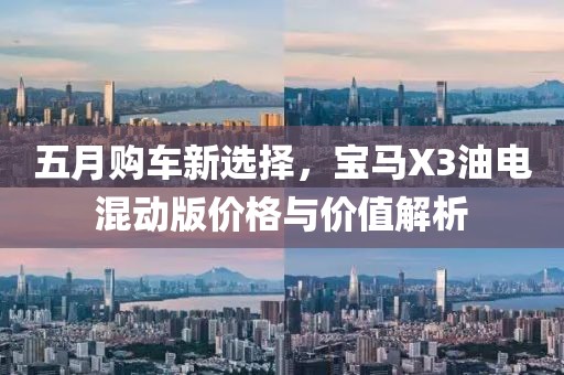 五月購車新選擇，寶馬X3油電混動版價格與價值解析