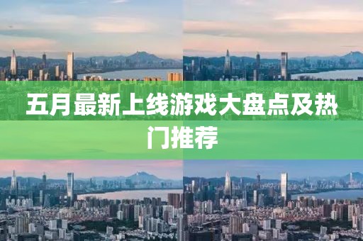 五月最新上線游戲大盤點(diǎn)及熱門推薦