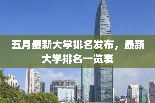 五月最新大學(xué)排名發(fā)布，最新大學(xué)排名一覽表