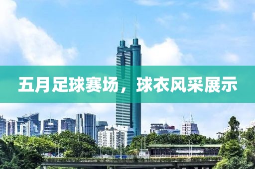 五月足球賽場，球衣風(fēng)采展示
