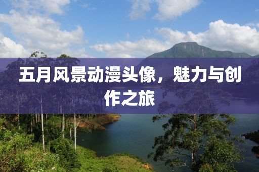 五月風(fēng)景動漫頭像，魅力與創(chuàng)作之旅