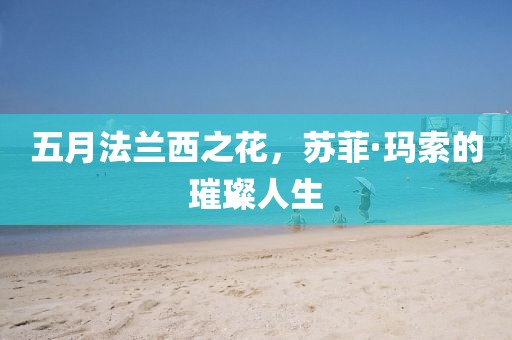 五月法蘭西之花，蘇菲·瑪索的璀璨人生