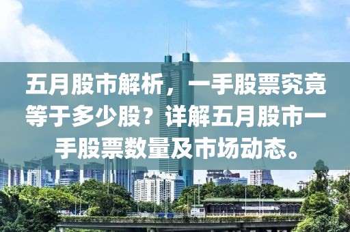 五月股市解析，一手股票究竟等于多少股？詳解五月股市一手股票數(shù)量及市場動態(tài)。