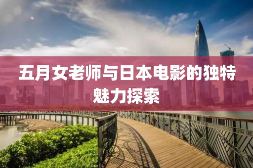 五月女老師與日本電影的獨特魅力探索