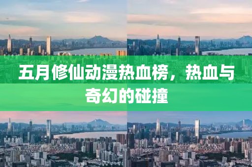 五月修仙動(dòng)漫熱血榜，熱血與奇幻的碰撞