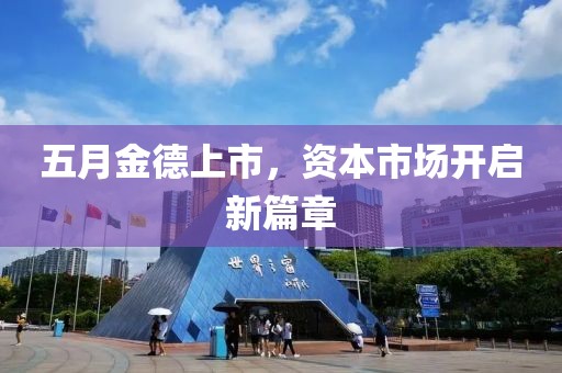 五月金德上市，資本市場(chǎng)開啟新篇章