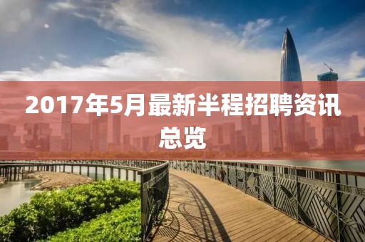 2017年5月最新半程招聘資訊總覽