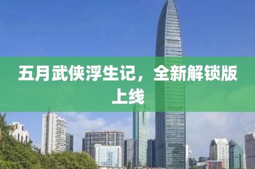 五月武俠浮生記，全新解鎖版上線