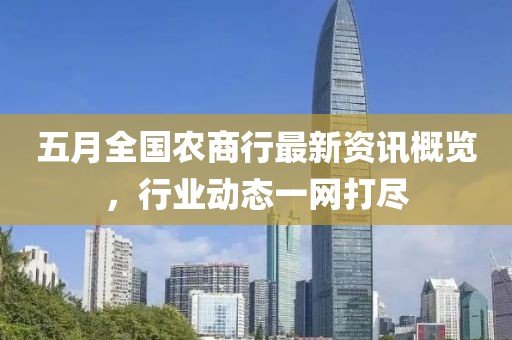 五月全國(guó)農(nóng)商行最新資訊概覽，行業(yè)動(dòng)態(tài)一網(wǎng)打盡