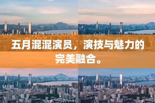 五月混混演員，演技與魅力的完美融合。