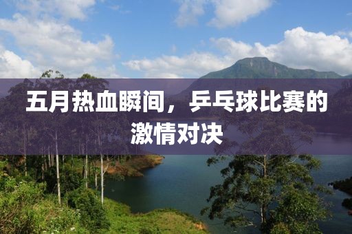 五月熱血瞬間，乒乓球比賽的激情對(duì)決