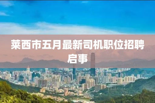 萊西市五月最新司機職位招聘啟事