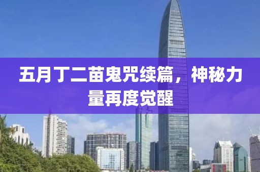 五月丁二苗鬼咒續(xù)篇，神秘力量再度覺(jué)醒